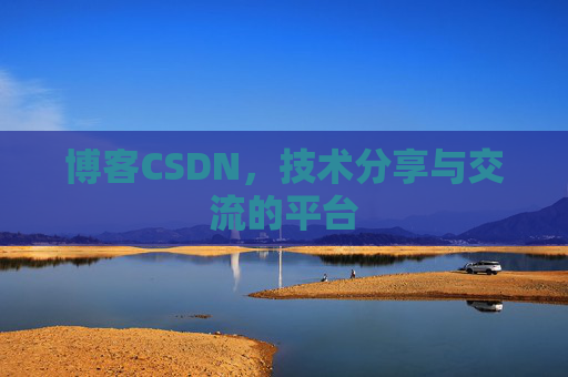 博客CSDN，技术分享与交流的平台